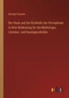 Image for Der Raub und die Ruckkehr der Persephone in ihrer Bedeutung fur die Mythologie, Literatur- und Kunstgeschichte