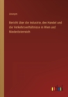 Image for Bericht uber die Industrie, den Handel und die Verkehrsverhaltnisse in Wien und Niederoesterreich