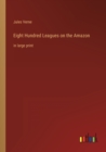 Image for Eight Hundred Leagues on the Amazon : in large print