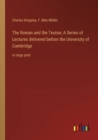 Image for The Roman and the Teuton; A Series of Lectures delivered before the University of Cambridge