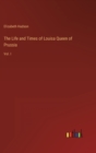 Image for The Life and Times of Louisa Queen of Prussia : Vol. I