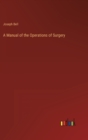 Image for A Manual of the Operations of Surgery