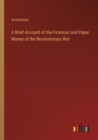 Image for A Brief Account of the Finances and Paper Money of the Revolutionary War