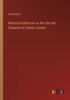 Image for Memorial Addresses on the Life and Character of Charles Sumner