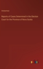 Image for Reports of Cases Determined in the Election Court for the Province of Nova Scotia