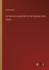 Image for Six Sermons preached on the Sundays after Easter