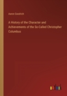 Image for A History of the Character and Achievements of the So-Called Christopher Columbus