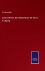 Image for Zur Geschichte des Theaters und der Musik in Leipzig