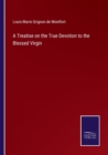 Image for A Treatise on the True Devotion to the Blessed Virgin