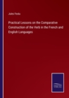 Image for Practical Lessons on the Comparative Construction of the Verb in the French and English Languages