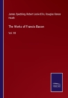 Image for The Works of Francis Bacon : Vol. VII