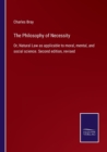 Image for The Philosophy of Necessity : Or, Natural Law as applicable to moral, mental, and social science. Second edition, revised