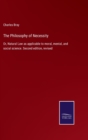 Image for The Philosophy of Necessity : Or, Natural Law as applicable to moral, mental, and social science. Second edition, revised