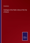 Image for Catalogue of the Public Library of the City of Detroit