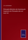Image for Philosophie Bibliothek oder Sammlung der Hauptwerke der Philosophie alter und neuer Zeit