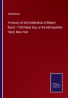 Image for A History of the Celebration of Robert Burns&#39; 110th Natal Day, at the Metropolitan Hotel, New York