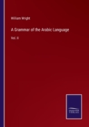Image for A Grammar of the Arabic Language : Vol. II