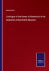 Image for Catalogue of the Bones of Mammalia in the Collection of the British Museum