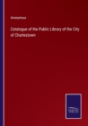 Image for Catalogue of the Public Library of the City of Charlestown