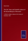 Image for The Life, Times, and Scientific Labours of the Second Marquis of Worcester