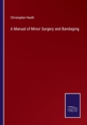 Image for A Manual of Minor Surgery and Bandaging