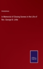 Image for In Memorial of Closing Scenes in the Life of Rev. George B. Little