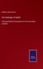 Image for The Harbinger of Health : Containing Medical Prescriptions for the Human Body and Mind