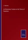 Image for An Elementary Treatise on the Theory of Equations