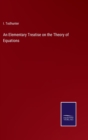 Image for An Elementary Treatise on the Theory of Equations