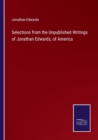 Image for Selections from the Unpublished Writings of Jonathan Edwards, of America