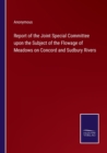 Image for Report of the Joint Special Committee upon the Subject of the Flowage of Meadows on Concord and Sudbury Rivers