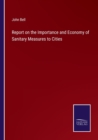 Image for Report on the Importance and Economy of Sanitary Measures to Cities
