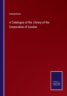 Image for A Catalogue of the Library of the Corporation of London