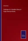 Image for Catalogue of a Valuable Library of Anglo-American Books