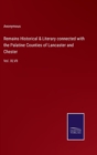Image for Remains Historical &amp; Literary connected with the Palatine Counties of Lancaster and Chester