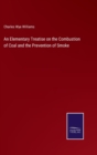 Image for An Elementary Treatise on the Combustion of Coal and the Prevention of Smoke
