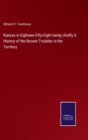 Image for Kansas in Eighteen Fifty-Eight being chiefly A History of the Recent Troubles in the Territory