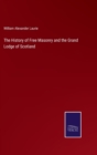 Image for The History of Free Masonry and the Grand Lodge of Scotland