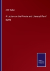 Image for A Lecture on the Private and Literary Life of Burns