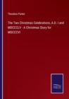 Image for The Two Christmas Celebrations, A.D. I and MDCCCLV - A Christmas Story for MDCCCVI