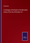 Image for A Catalogue of the Books in the Mercantile Library of the City of Brooklyn, N.Y.