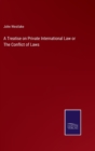 Image for A Treatise on Private International Law or The Conflict of Laws