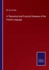 Image for A Theoretical and Practical Grammar of the French Language