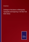 Image for Catalogue of the Books on Bibliography, Typography and Engraving, in the New-York State Library