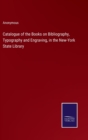 Image for Catalogue of the Books on Bibliography, Typography and Engraving, in the New-York State Library