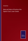 Image for Rules and Orders of Practice of the Superior Court, Lower Canada