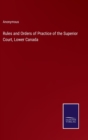 Image for Rules and Orders of Practice of the Superior Court, Lower Canada