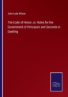 Image for The Code of Honor, or, Rules for the Government of Principals and Seconds in Duelling