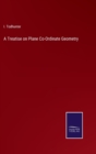Image for A Treatise on Plane Co-Ordinate Geometry