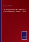 Image for The History and Antiquities of the City of St. Augustine, Florida, founded A.D. 1565